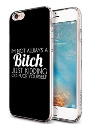 Lakaka Protective iPhone 6 and 6s Case 4.7 inch I'm Not Always a Bitch Just Kidding Go Fuck Yourself